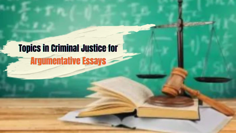 This Image depicts Topics in Criminal Justice for Argumentative Essays