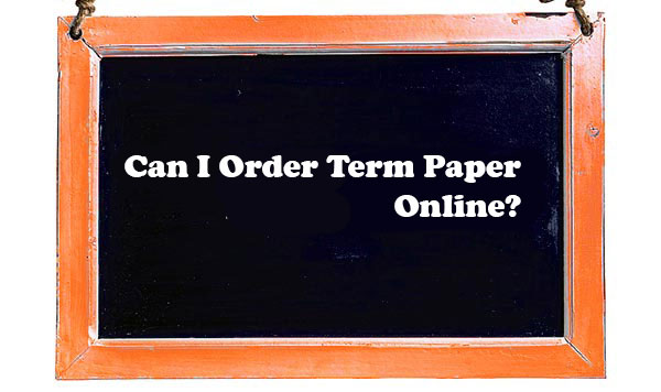 Can I Order Term Paper Online Can I Order Term Paper Online